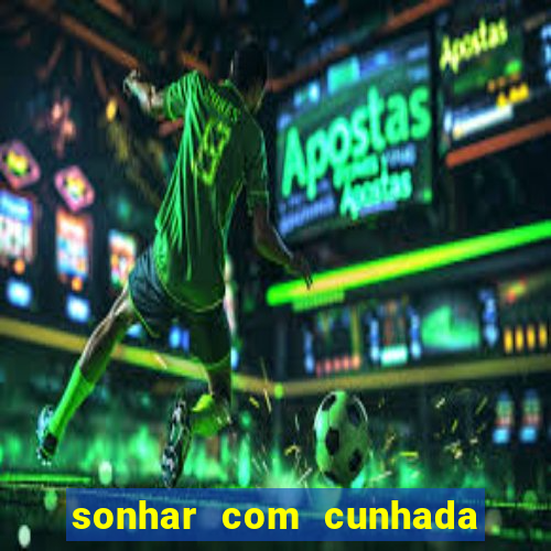 sonhar com cunhada no jogo do bicho